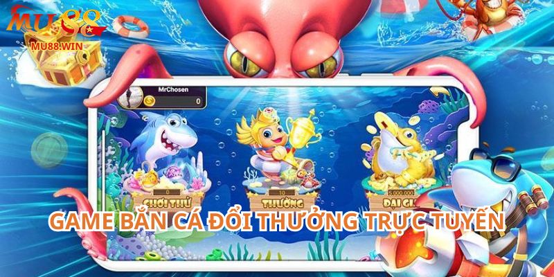 Game bắn cá đổi thưởng trực tuyến luôn được yêu thích