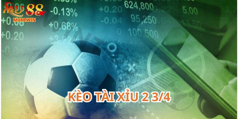 Kèo tài xỉu 2 3/4 là dạng kèo hay gặp